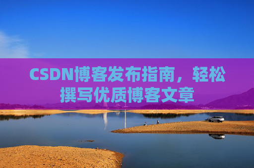CSDN博客发布指南，轻松撰写优质博客文章